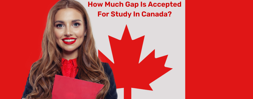 How Much Gap Is Accepted For Study In Canada
