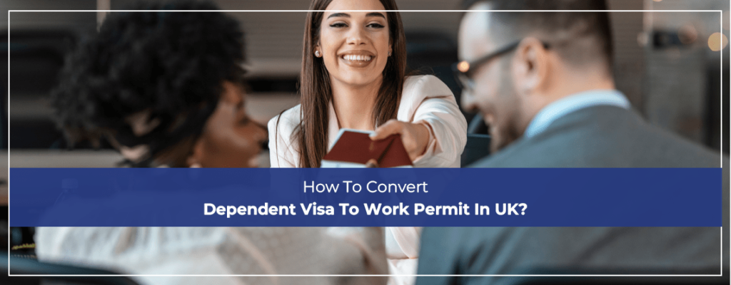 How To Convert Dependent Visa To Work Permit In UK